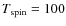 $T_{\rm {spin}}=100$