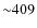 ${\sim}409$