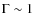 $\Gamma \sim 1$