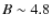 $B\sim4.8$