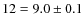 $12 = 9.0\pm 0.1$