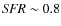 ${\it SFR} \sim 0.8$
