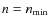 $n=n_{\rm min}$