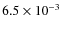 $6.5 \times 10^{-3}$