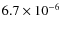 $6.7 \times 10^{-6}$