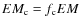 $EM_{\rm c} = f_{\rm c}EM$