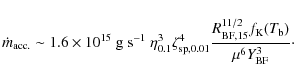 \begin{displaymath}\dot{m}_{\rm acc.}\sim 1.6\times 10^{15}\ {\rm g\ s}^{-1}\ \e...
... 15}^{11/2} f_{\rm K}(T_{\rm b})}{\mu^6 Y_{\rm BF}^3}{\cdot}
\end{displaymath}