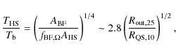\begin{displaymath}\frac{T_{\rm HS}}{T_{\rm b}} = \left(\frac{A_{\rm BF}}{f_{\rm...
...8 \left(\frac{R_{\rm out, 25}}{R_{\rm QS, 10}}\right)^{1/2} ,
\end{displaymath}