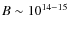 $B\sim 10^{14-15}$