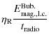 $\displaystyle \eta_{\rm R} \frac{E_{\rm mag., l.c.}^{\rm Bub.}}{t_{\rm radio}}$
