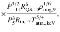 $\displaystyle \times \frac{\dot{P}_{-11}^{3/2} R_{\rm QS,10}^6 \rho_{\rm ring,9}^{1/6} }{P_5^{3}R_{\rm in, 15} T_{\rm atm.,keV}^{5/4}} ,$