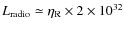 $L_{\rm radio}\simeq \eta_{\rm R}\times 2\times 10^{32}$