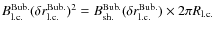 $B_{\rm l.c.}^{\rm Bub.}(\delta r_{\rm l.c.}^{\rm Bub.})^2= B_{\rm sh.}^{\rm Bub.}(\delta r_{\rm l.c.}^{\rm Bub.})\times 2\pi R_{\rm l.c.}$