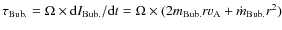 $\tau_{\rm Bub.} = \Omega\times {\rm d}I_{\rm Bub.}/{\rm d}t = \Omega\times (2 m_{\rm Bub.} r v_{\rm A} + \dot{m}_{\rm Bub.} r^2)$