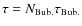$\tau = N_{\rm Bub.} \tau_{\rm Bub.}$