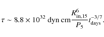 \begin{displaymath}\tau \sim 8.8\times 10^{32} \ {\rm dyn\ cm} \frac{R_{\rm in, 15}^{6}}{P_5} t_{\rm days}^{-3/7} .
\end{displaymath}