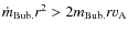 $\dot{m}_{\rm Bub.} r^2 > 2m_{\rm Bub.} r v_{\rm A}$