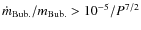 $\dot{m}_{\rm Bub.} /m_{\rm Bub.} > 10^{-5}/P^{7/2}$