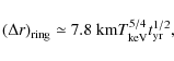 \begin{displaymath}(\Delta r)_{\rm ring} \simeq 7.8\ {\rm km} T_{\rm keV}^{5/4} t_{\rm yr}^{1/2} ,
\end{displaymath}