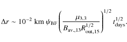 \begin{displaymath}
\Delta r \sim 10^{-2}\ {\rm km}\ \psi_{\rm BF} \left( \frac...
...., 13}R_{\rm out, 15}^{1/2}}\right)^{1/2} t_{\rm days}^{1/2} .
\end{displaymath}