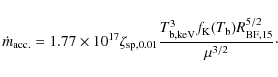 \begin{displaymath}
\dot{m}_{\rm acc.} = 1.77\times 10^{17} \zeta_{\rm sp, 0.01...
...f_{\rm K}(T_{\rm b}) R_{\rm BF, 15}^{5/2} }{\mu^{3/2}} {\cdot}
\end{displaymath}