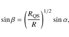 \begin{displaymath}\sin{\beta} = \left( \frac{R_{\rm QS}}{R}\right)^{1/2} \sin{\alpha} ,
\end{displaymath}