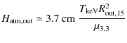$\displaystyle H_{\rm atm, out} \simeq 3.7\ {\rm cm}\ \frac{T_{\rm keV} R_{\rm out, 15}^{2}}{\mu_{\rm 3.3}}$