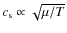 $c_{\rm s} \propto \sqrt{\mu/T}$