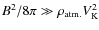 $B^2/8\pi \gg \rho_{\rm atm.} V_{\rm K}^2$