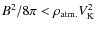 $B^2/8\pi < \rho_{\rm atm.} V_{\rm K}^2$