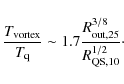 \begin{displaymath}\frac{T_{\rm vortex}}{T_{\rm q}}
\sim 1.7 \frac{R_{\rm out, 25}^{3/8}}{R_{\rm QS, 10}^{1/2}} {\cdot}
\end{displaymath}