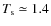 $T_{\rm s} \simeq 1.4$