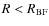 $R < R_{\rm BF}$