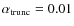 $\alpha_{\rm trunc} = 0.01$