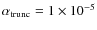 $\alpha_{\rm trunc} = 1\times10^{-5}$