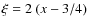 $\xi = 2~(x - 3/4)$