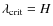 $\lambda _{\rm crit}=H$