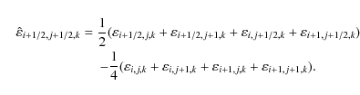 \begin{eqnarray*}&&\hat{\varepsilon}_{i+1/2,j+1/2,k}=
\frac{1}{2}(\varepsilon_{i...
...epsilon_{i,j+1,k}+\varepsilon_{i+1,j,k}+\varepsilon_{i+1,j+1,k}).\end{eqnarray*}