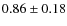 $0.86 \pm 0.18$