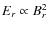$E_r \propto B^2_r$
