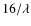 $16/\lambda$