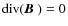 ${\rm div}(\mbox{\boldmath$B$ })=0$