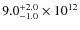 $ 9.0^{\rm +2.0}_{-1.0} \times 10^{12}$