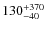 $130^{\rm +370}_{-40}$
