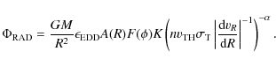 \begin{displaymath}\Phi_{\rm RAD}=\frac{GM}{R^2}\epsilon_{\rm EDD} A(R) F(\phi) ...
... \frac{{\rm d}v_R}{{\rm d}R}\right\vert^{-1}\right)^{-\alpha}.
\end{displaymath}