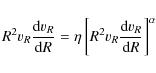 \begin{displaymath}
R^2v_R\frac{{\rm d}v_R}{{\rm d}R}=\eta\left[R^2v_R\frac{{\rm d}v_R}{{\rm d}R}\right]^\alpha
\end{displaymath}