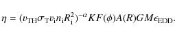 \begin{displaymath}\eta=(v_{\rm TH} \sigma_{\rm T} v_{\rm i} n_{\rm i} R_{\rm i}^2)^{-\alpha} K F(\phi)A(R)GM\epsilon_{\rm EDD}.
\end{displaymath}