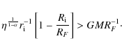 \begin{displaymath}\eta^{\frac{1}{1-\alpha}}r_{\rm i}^{-1}\left[1-\frac{R_{\rm i}}{R_F}\right] > GMR_F^{-1}\cdot
\end{displaymath}