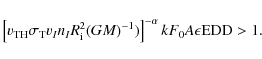 \begin{displaymath}\left[v_{\rm TH}\sigma_{\rm T} v_I n_I R_{\rm i}^2 (GM)^{-1})\right]^{-\alpha} k F_0 A \epsilon{\rm EDD} > 1.
\end{displaymath}