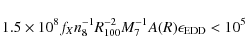 \begin{displaymath}
1.5\times10^8 f_{X} n_8^{-1}R_{100}^{-2}M_7^{-1}A(R)\epsilon_{\rm EDD}
<10^5
\end{displaymath}